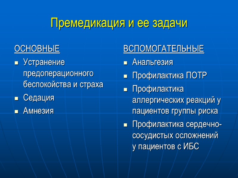Премедикация и ее задачи ОСНОВНЫЕ Устранение предоперационного беспокойства и страха Седация Амнезия ВСПОМОГАТЕЛЬНЫЕ Анальгезия